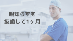 親知らずを抜いて丸一ヶ月が経過しました。
